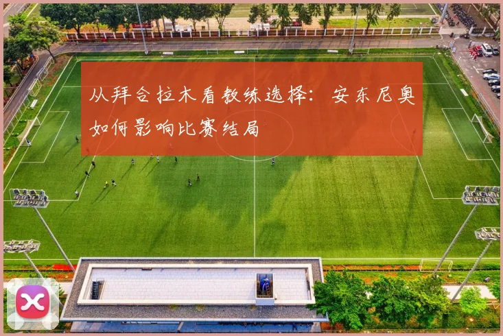 从拜合拉木看教练选择：安东尼奥如何影响比赛结局