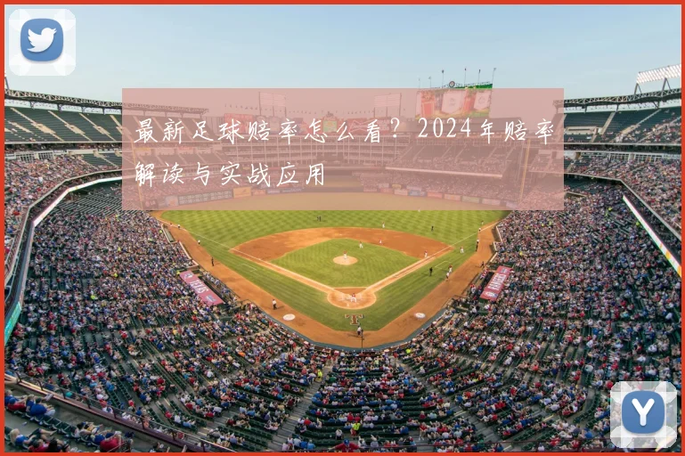 最新足球赔率怎么看？2024年赔率解读与实战应用