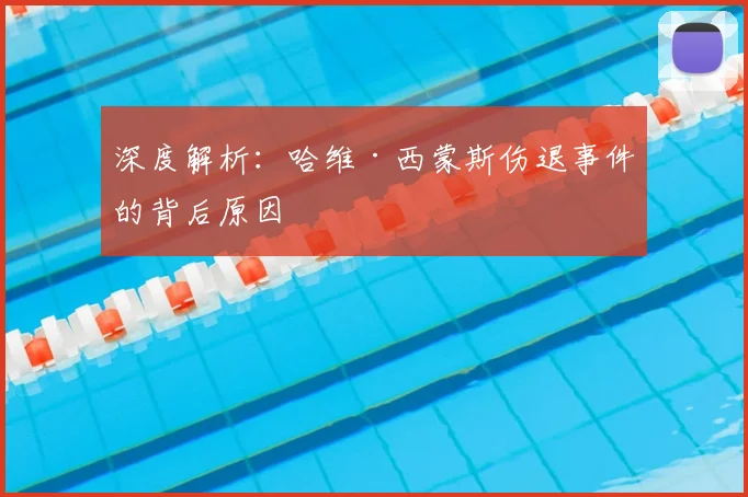 深度解析：哈维·西蒙斯伤退事件的背后原因